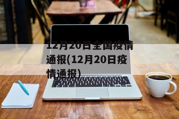 12月20日全国疫情通报(12月20日疫情通报)
