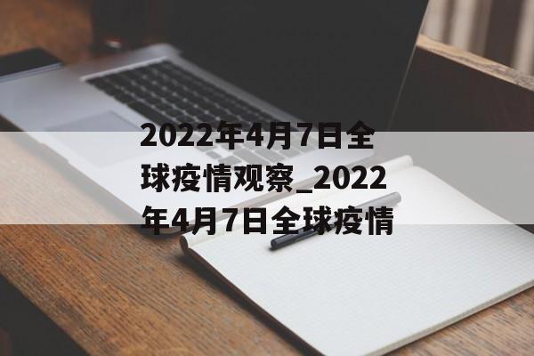 2022年4月7日全球疫情观察_2022年4月7日全球疫情