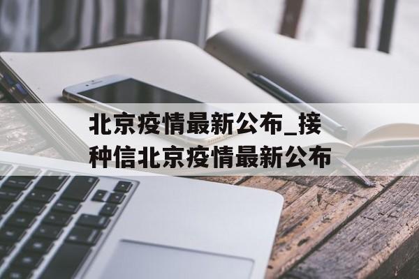 北京疫情最新公布_接种信北京疫情最新公布