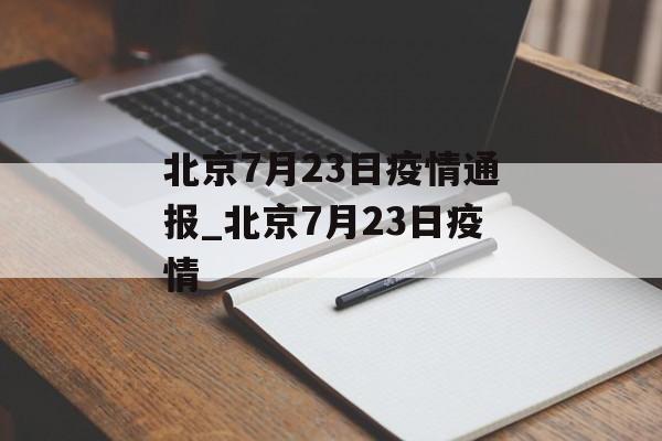 北京7月23日疫情通报_北京7月23日疫情