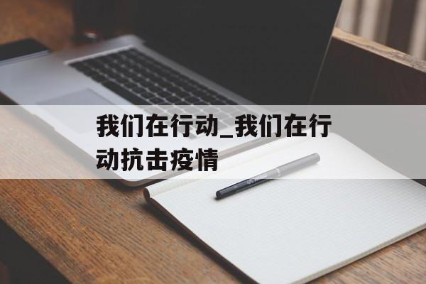 我们在行动_我们在行动抗击疫情