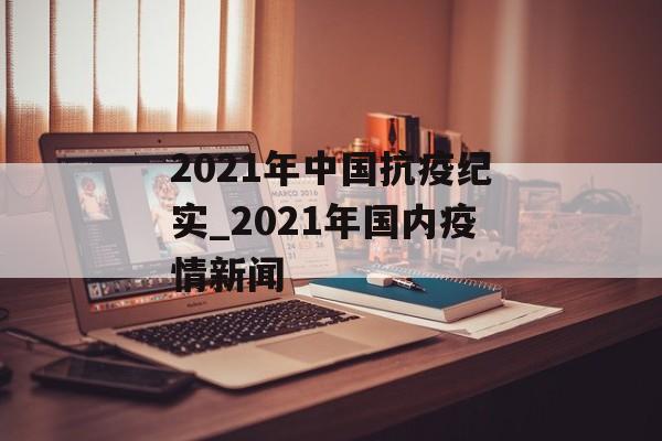 2021年中国抗疫纪实_2021年国内疫情新闻