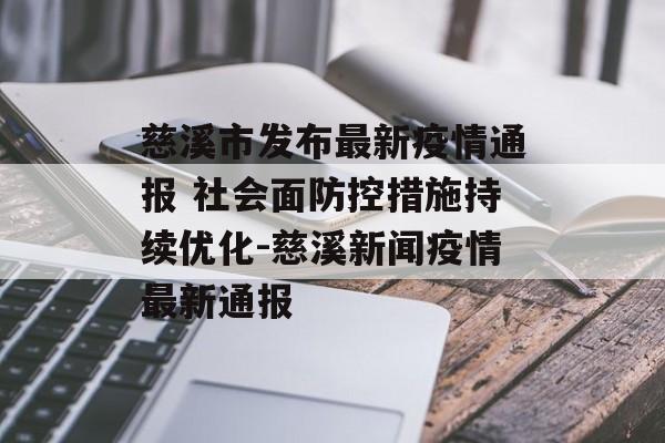 慈溪市发布最新疫情通报 社会面防控措施持续优化-慈溪新闻疫情最新通报