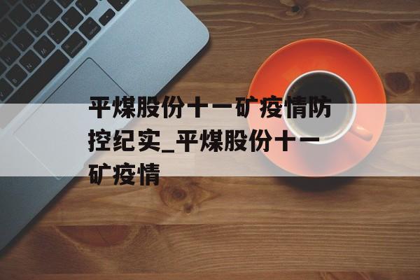 平煤股份十一矿疫情防控纪实_平煤股份十一矿疫情